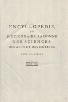Encyclopédie Ou Dictionnaire Raisonné Des Sciences, Des Arts Et Des Métiers, Par Une Societé De Gens De Lettres [...]. T. 4 [Cons-Diz]. - Ed. 3.