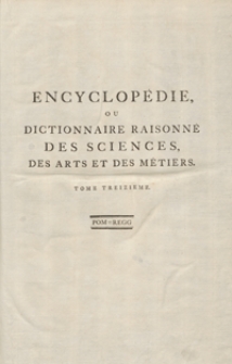 Encyclop&eacute;die Ou Dictionnaire Raisonn&eacute; Des Sciences, Des Arts Et Des M&eacute;tiers, Par Une Societ&eacute; De Gens De Lettres [...].T. 13 [Pom-Regg]. - Ed. 3.