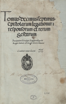 [Acta Tomiciana] Tomus decimus septimus epistolarum, legationum, responsorum et rerum gestarum Serenissimi Principis Sigismundi primi Regis Poloniae et Magni Ducis Lituaniae. Continet annos domini 1536-1537