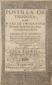 Postilla Orthodoxa to iest Wyklad Swientych Ewanieliy Niedzielnych y Swiąt uroczystych na cały rok […] z wielką pracą zebrana. Cz. 1, Od Adwentu do Wielkieynocy. - War. B