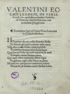 Valentini Ecchii Lendani De Versificandi arte opusculum omnibus studiosis ad Poeticam anhelantibus non tam iucundam q[uam] frugiferum