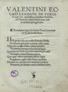 Valentini Ecchii Lendani De Versificandi arte opusculum omnibus studiosis ad Poeticam anhelantibus non tam iucundam q[uam] frugiferum