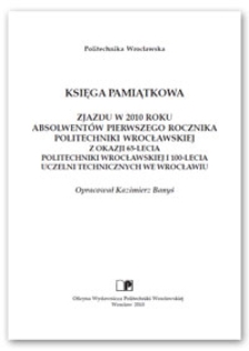 Księga pamiątkowa Zjazdu w 2010 roku Absolwentów Pierwszego Rocznika Politechniki Wrocławskiej z okazji 65-lecia Politechniki Wrocławskiej i 100-lecia uczelni technicznych we Wrocławiu