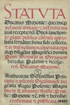 Statuta Ducatus Mazovie quecunq[ue] vel more antiquo et institutis maioru[m] recepta vel Ducu[m] sanctionib[us] plata publico co[n]sensu approbata serva[n]tur [...]