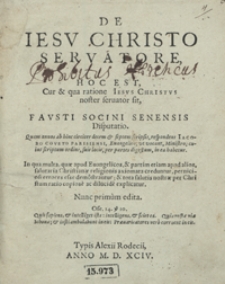 De Iesu Christo Servatore, Hoc Est Cur et qua ratione Iesus Christus noster servator sit, Fausti Socini Senensis Disputatio [...] Nunc primum edita