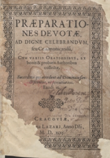 Praeparationes Devotae Ad Digne Celebrandum seu Communicandu[m] Cum Variis Orationibus Ex bonis et probatis Authoribus collectae [...]. - War. A