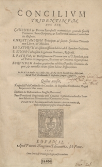 Concilium Tridentinum Hoc Est Canones et Decreta [...] Concilij Tridentini [...] Christianorum Principum [...] Literae et Mandata, Legatorum [...] Orationes, S[ancti] Synodi [...] Responsa, S[anctorum] Patrum [...] Orationes et Conciones [...], Eorundem de rebus gravioribus [...] Disputationes [...]. Quibus accesstit Reginaldi Poli Cardinalis de Concilio et Baptismo Constantini Magni Imperatoris liber unus ; Eiusdem de Reformatione Angliae liber unus ; Petri Fontidonij Segobiensis pro Concilio Tridentino adversus Ioannem Fabricium Montanum ad Germanos Oratio