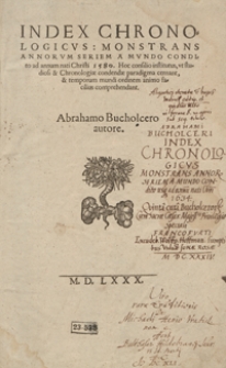 Index Chronologicus Monstrans Annorum Seriem A Mundo Condito ad annum nati Christi 1580 : Hoc consilio institutus, ut studiosi et Chronologiae condendae paradigma cernant, et temporum mundi ordinem animo facilius comprehendant [...]