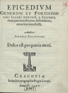 Epicedium Generosi Et Fortissimi Viri Iacobi Strussi A Scythis dum patriam strenue defenderet atrociter interfecti [...]