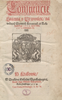 Constitucie, Statuta y Przywileie na walnych Seymiech Koronnych od Roku Pańskiego 1550 aż do Roku 1578 uchwalone [...]