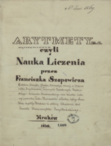 Arytmetyka wyrozumowana, czyli nauka liczenia przez Franciszka Szopowicza doktora filozofii, profes[ora] matematyki niższej w Uniwersytecie Jagiellońskim [...]. Kraków 1838