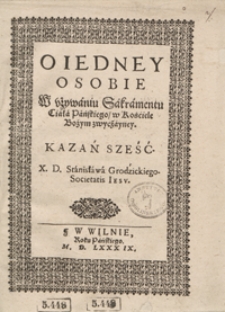 O Iedney Osobie W używaniu Sakramentu Ciała Pańskiego w Kościele Bożym zwyczayney Kazań Sześć [...]