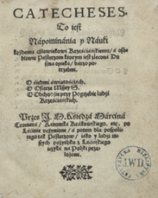 Catecheses To iest Napominania y Nauki kożdemu człowiekowi Krześciaskiemu a osobliwie Pasterzom ktorym iest zlecona Duszna opieka barzo potrzebne [...]