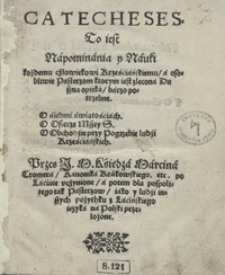 Catecheses To iest Napominania y Nauki kożdemu człowiekowi Krześciaskiemu a osobliwie Pasterzom ktorym iest zlecona Duszna opieka barzo potrzebne [...]