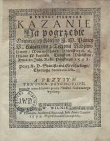 O Czyscu Pierwsze Kazanie Na pogrzebie Oświeconey Księżny [...] Katarzyny z Tęczyna Radziwiłowey [...] Miane W kościele Tumskim Wileńskim Dnia 20. Julij Roku Pańskiego 1592 [...]. A Przytym Trutina Psychotopii przeciw temu kazaniu przez Ministra Nadwornego wydaney. - War. B