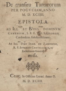 De transitu Tartarorum Per Pocuciam Anno M. D. XCIIII Epistola Ad [...] Cynthium [...] Aldobrandinum Ab [...] Ioan[ne] De Zamoscio [...] missa. Wyd. Mateusz Kłodziński. - War. B