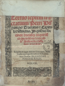 Textus septem tractatuum Petri Hispani per tractatus et capitula distinctus. In quibus succincte breviterq[ue] inquiruntur ea, que in libris logicalib[us] Aristotelis diffusius tractantur