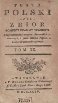 Teatr Polski Czyli Zbior Komedyi Dram Y Tragedyi, z naysławnieyszych autorow Francuzkich tłómaczonych, i przez aktorów Polskich na Teatrze Warszawskim granych. T. 20