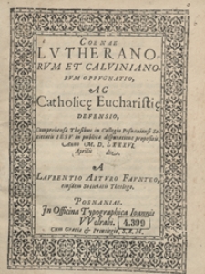 Coenae Lutheranorum Et Calvinianorum Oppugnatio Ac Catholic[a]e Eucharisti[a]e Defensio Comprehensa Thesibus in Collegio Posnaniensi Societatis Iesu in publica disputatione propositis Anno M. D. LXXXVI [...]