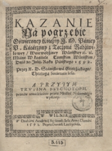 Kazanie Na pogrzebie Oświeconey Księżny [...] Katarzyny z Tęczyna Radziwiłowey [...] Miane W kościele Tumskim Wileńskim Dnia 20. Julij Roku Pańskiego 1592 [...]. A Przytym Trutina Psychotopii przeciw temu kazaniu przez Ministra Nadwornego wydaney. - War. A