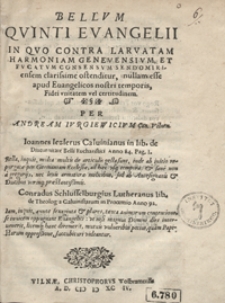 Bellum Quinti Evangelii In Quo Contra Larvatam Harmoniam Genevensium Et Fucatum Consensum Sendomiriensem clarissime ostenditur nullam esse apud Evangelicos nostri temporis Fidei unitatem vel certitudinem [...]