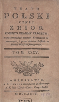 Teatr Polski Czyli Zbior Komedyi Dram Y Tragedyi, z naysławnieyszych autorow Francuzkich tłómaczonych, i przez aktorów Polskich na Teatrze Warszawskim granych. T. 35