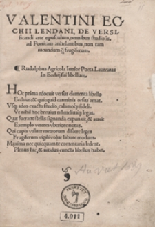 Valentini Ecchii Lendani De Versificandi arte opusculum omnibus studiosis ad Poeticam anhelantibus non tam iucundam q[uam] frugiferum