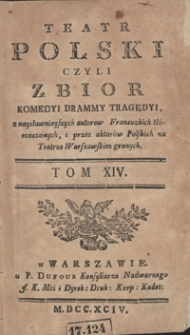 Teatr Polski Czyli Zbior Komedyi Dram Y Tragedyi, z naysławnieyszych autorow Francuzkich tłómaczonych, i przez aktorów Polskich na Teatrze Warszawskim granych. T. 14