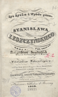Rys życia i wybór pism Stanisława Leszczyńskiego, króla polskiego, xięcia Lotaryngii i Baru, zwanego Filozofem Dobroczyńcą
