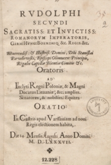 Rudolphi Secundi Sacratiss[imi][&hellip;] Romanorum Imperatoris [&hellip;] Oratoris Ad Inclyti Regni Poloniae et Magni Ducatus Lituaniae etc. [&hellip;] Senatores et nobiliss[mos] Equites Oratio. - Wyd. A