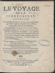 Le Voyage De La Terre-Sainte. Contenant Une veritable description des lieux plus considerables que Nostre Seigneur a sanctifié de sa presence, Predications, Miracles & souffrances [...]