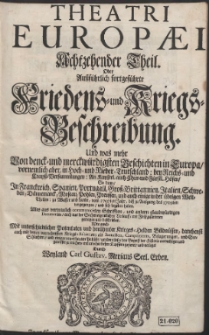 Theatri Europæi. Th. 18, Oder Außführlich fortgeführte Friedens- und Kriegs-Beschreibung. Und was mehr Von denck- und merckwürdigsten Geschichten in Europa [...] auch einige in der übrigen Welt-Theilen: zu Wasser und Lande, vom 1707ten Jahr, biß zu Ausgang des 1709ten vorgegangen […]