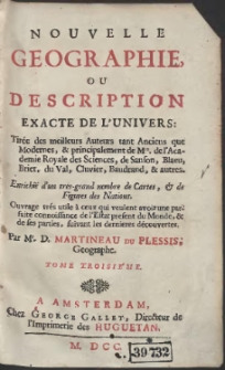 Nouvelle geographie Ou Description Exacte De L'Univers : Tirée des meilleurs Auteurs tant Anciens que Modernes [...] : Enrichië d'un trés-grand nombre des Cartes, & des Figures des Nations [...]. T. 3