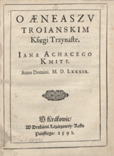 O Aeneaszu Troianskim Księgi Trzynaste Iana Achacego Kmity