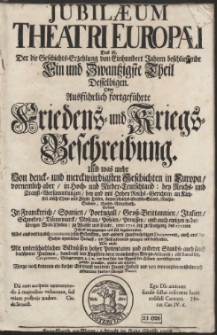Jubil&aelig;um Theatri Europ&aelig;i : Das ist, Der die Geschichts-Erzehlung von Einhundert Jahren beschliessende Ein und Zwantzigste Theil Desselbigen Oder Ausf&uuml;hrlich fortgef&uuml;hrte Friedens- und Kriegs-Beschreibung. Und was mehr Von denck- und merckw&uuml;rdigsten Geschichten in Europa [&hellip;]