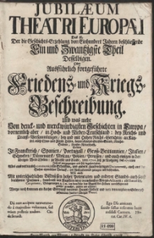 Jubilæum Theatri Europæi : Das ist, Der die Geschichts-Erzehlung von Einhundert Jahren beschliessende Ein und Zwantzigste Theil Desselbigen Oder Ausführlich fortgeführte Friedens- und Kriegs-Beschreibung. Und was mehr Von denck- und merckwürdigsten Geschichten in Europa […]