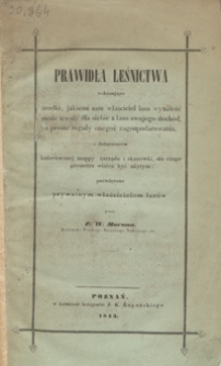 Prawidła leśnictwa wskazujące środki, jakiemi sam właściciel lasu wynaleść może trwały dla siebie z lasu swojego doch&oacute;d, i proste reguły onegoż zagospodarowania : z dołączeniem kolorowan&eacute;j mappy zarządu i skaz&oacute;wki, do czego geometra winien być użytym : poświęcone prywatnym właścicielom las&oacute;w