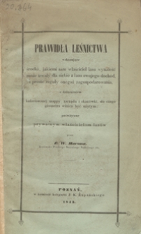Prawidła leśnictwa wskazujące środki, jakiemi sam właściciel lasu wynaleść może trwały dla siebie z lasu swojego dochód, i proste reguły onegoż zagospodarowania : z dołączeniem kolorowanéj mappy zarządu i skazówki, do czego geometra winien być użytym : poświęcone prywatnym właścicielom lasów