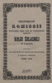 Sprawozdanie komissii wyznaczonej przez sejm do wypracowania projektu kolei żelaznéj w Galicii, złożone prześwietnym sejmującym stanom, w miesiącu wrześniu roku 1842