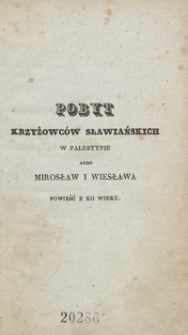 Pobyt krzyżowc&oacute;w sławiańskich w Palestynie albo Mirosław i Wiesława : powieść z XII wieku. Tom I