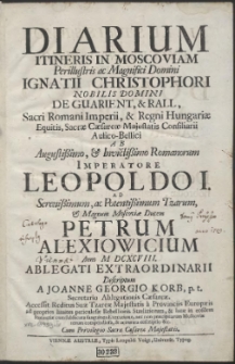 Diarium Itineris In Moscoviam Perillustris ac Magnifici Domini Ignatii Christophori Nobilis Domini De Guarient, & Rall, Sacri Romani Imperii, & Regni Hungariæ Equitis [...] : Ab Augustißimo [...] Romanorum Imperatore Leopoldo I. Ad Serenißimum [...] Tzarum, & Magnum Moscoviæ Ducem Petrum Alexiowicium Anno MDCXCVIII [...]