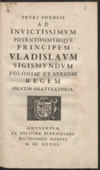 Petri Potocii Ad Invictissimvm Potentissimvmqve Principem Vladislavm Sigismvndvm Poloniae Et Sveciae Regem Oratio Gratvlatoria