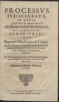 Processvs Ivdiciarivs, In Cavsa Illvstri et Magnifico Georgio Comiti in Wisnicz, et Iaroslaw Lvbomierski Tvnc Supremo Marschalco et Campiductori Regni, Generali Cracouiensi, Scepusiensi, Casimiriensi, Pereaslauiensi, Chmielnicensi, Olsztinensi, Nizinensi, etc. Capitaneo [...] - Wyd. A.