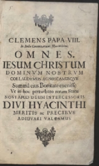 S. Hyacinthvs Odrovasivs Principalis Hierarchicus Vniversalis Regni Poloniæ Patronvs A Sede Apostolica Datvs Ab Indigentav Natvs Ab Vniversi Polonis Rogatvs / Per P. F. Dominicum Frydrychowicz S. The. Præsentarum Ord. Prædic. Humili Calmo Exaratus A. D. 1687 - [War. A]