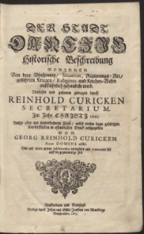 Der Stadt Dantzig Historische Beschreibung [...] Verfasset und zusamen getragen durch Reinhold Curicken [...] Jm Jahr [...] 1645 ; Anitzo aber mit sonderbahrem Fleiss, nebst vielen dazu gehörigen Kupferstrücken in offentlichen Druck außgegeben Von Georg Reinhold Curicken Anno [...] 1686, Und mit vielen newen Additionibus vermehret und continuiret biß auff die gegenwertige Zeit - [War. A]