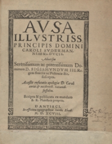 Ausa Illustriss[imi] Principis [...] Caroli Sudermanniae etc. Ducis, Adversus Serenissimum [...] Sigismundum III Regem Sveciae ac Poloniae suscepta. Accessit refutatio apologiae D. Caroli certis et evidentib[us] rationib[us] suffulta [...]