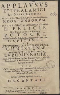 Applausus Epithalamici Ad Festa Nuptialia Illustrissimorum & Excellentissimorum Neosponsorum [...] D. Felicis De Podhayce In Potok Potocki [...] Et [...] Christinæ Comitissæ In Wisnicz Et Iarosław Lubomirsciæ [...]