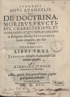 Synopsis Novi Evangelii Seu De Doctrina, Moribus, Fructibus, Characteribus Et Horrendis Atque Implacabilibus in Religione dissidijs Sectariorum huius temporis qui dici volunt Evangelici Libri Tres [...]