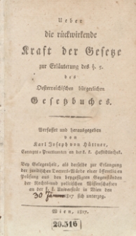 Ueber die r&uuml;ckwirkende Kraft der Gesetze zur Erl&auml;uterung des &sect;. 5. des oesterreichischen b&uuml;rgerlichen Gesetzbuches