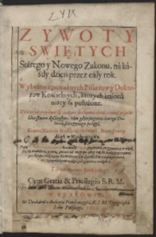 Zywoty Swiętych Stárego y Nowego Zakonu, ná káżdy dzień przez cáły rok : Wybrane z poważnych Pisárzow y Doktorow Kośćielnych [...] [Cz. 1-2]